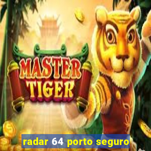 radar 64 porto seguro